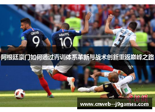 阿根廷豪门如何通过青训体系革新与战术创新重返巅峰之路