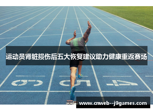 运动员肾脏损伤后五大恢复建议助力健康重返赛场